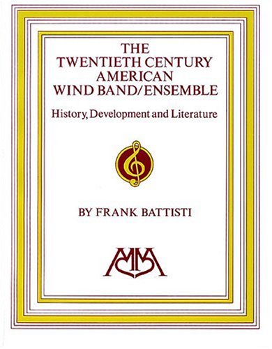 Imagen de archivo de The Twentieth Century American Wind Band/Ensemble: History, Development and Literature a la venta por Silent Way Books