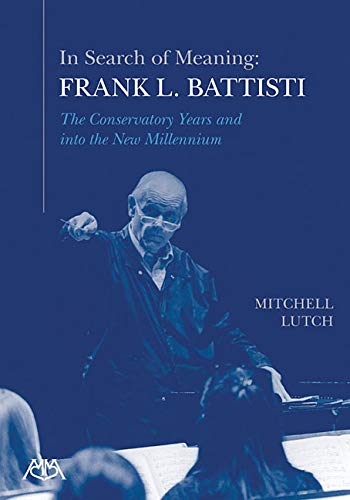 Imagen de archivo de In Search of Meaning - Frank L. Battisti: The Conservatory Years and into the New Millenium a la venta por Revaluation Books