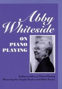 Beispielbild fr Abby Whiteside on Piano Playing: Indispensables of Piano Playing and Mastering the Chopin Etudes and Other Essays. zum Verkauf von Orrin Schwab Books