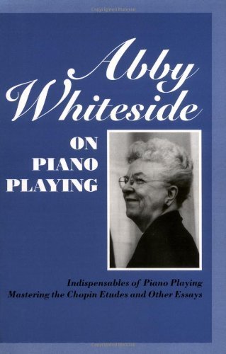 Abby Whiteside on Piano Playing: Indispensables of Piano Playing - Mastering the Chopin Etudes an...