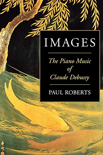 Stock image for Images: The Piano Music of Claude Debussy for sale by First Coast Books