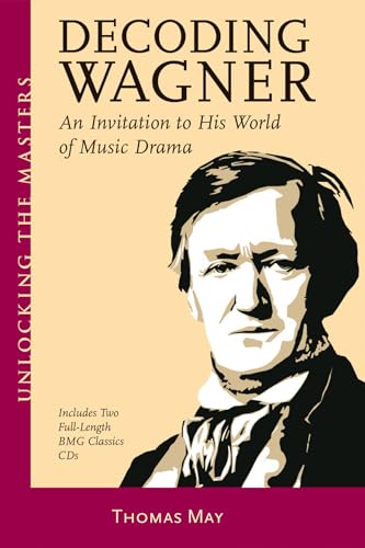 9781574670974: Decoding Wagner: A Basic Guide into His World of Music Drama Unlocking the Masters Series, No. 1 (Unlocking the Masters, 1)