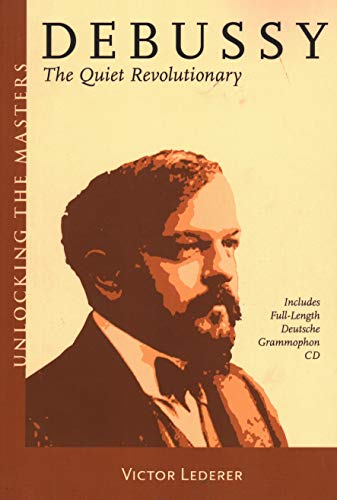 9781574671537: Debussy: The Quiet Revolutionary (Unlocking the Masters Series No. 13)