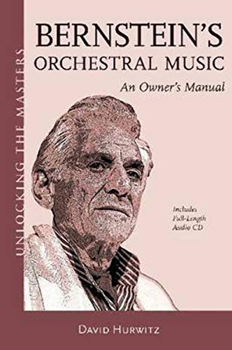 Bernstein's Orchestral Music: An Owners Manual - Unlocking the Masters Series No. 22 (9781574671933) by Hurwitz, David