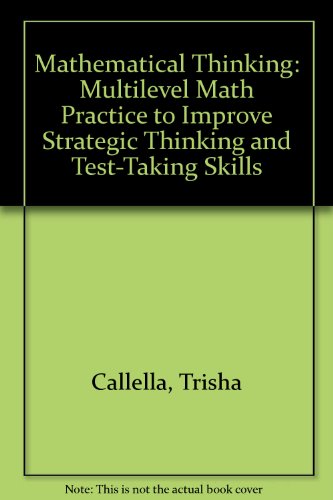 Mathematical Thiking: Multilevel Math Practice to Improve Strategic Thinking and Test-Taking Skills, Level A (9781574717846) by Callella, Trisha