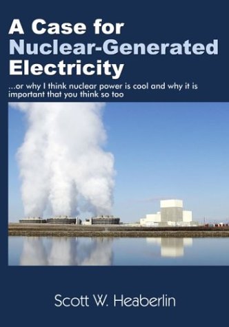 Beispielbild fr A Case for Nuclear-Generated Electricity: (Or Why I Think Nuclear Power Is Cool and Why It Is Important That You Think So Too) zum Verkauf von Front Cover Books