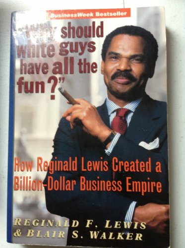 Imagen de archivo de Why Should White Guys Have All the Fun?: How Reginald Lewis Created a Billion-Dollar Business Empire a la venta por GF Books, Inc.