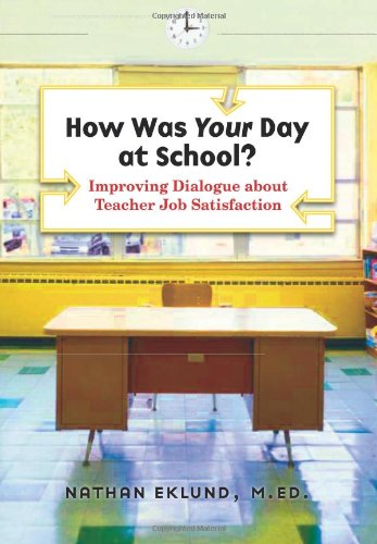 Imagen de archivo de How Was Your Day at School?: Improving Dialogue about Teacher Job Satisfaction a la venta por Goodwill