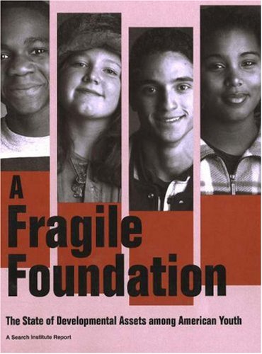 A Fragile Foundation : The State of Developmental Assets among American Youth - Peter C. Scales; Peter L. Benson; Kathryn (Kay) Hong; Nancy Leffert; Eugene C. Roehlkepartain