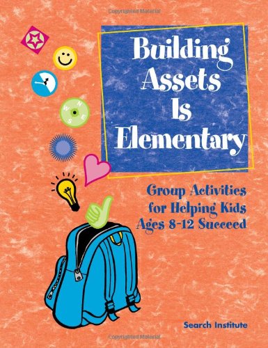 Stock image for Building Assets Is Elementary: Group Activities for Helping Kids Ages 8-12 Succeed for sale by SecondSale
