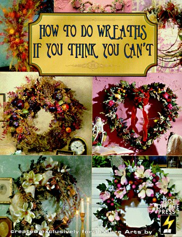 9781574860603: How to Do Wreaths If You Think You Can't (How to Arrange Florals If You Think You Can't)