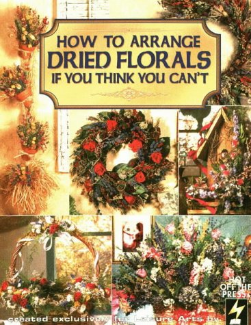 Stock image for How to Arrange Dried Florals If You Think You Can't (Leisure Arts Craft Leaflets) for sale by Wonder Book