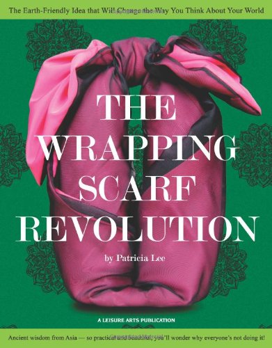 Stock image for The Wrapping Scarf Revolution: The Earth-Friendly Idea from Asia that Will Change the Way You Wrap, Carry, and Think About Your World for sale by SecondSale