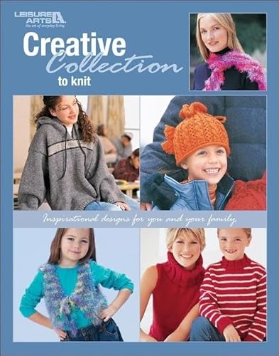 Creative Collection To Knit: Inspirational Designs For You And Your Family (Leisure Arts #3851) (9781574864571) by [???]