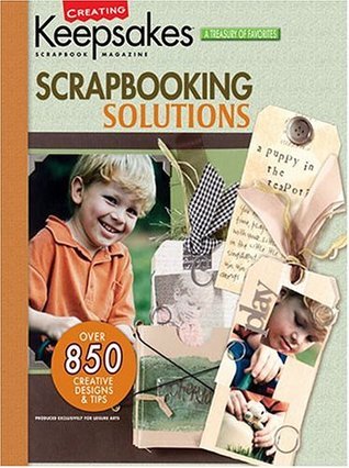 Imagen de archivo de Scrapbooking Solutions : Presenting over 850 of the Best Designs and Ideas from Creating Keepsakes Publications, to Solve Scrapbooking Challenges in Organization, Creativity, Photography, and Technology a la venta por Better World Books: West