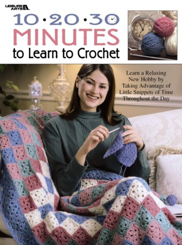 10 * 20 * 30 Minutes to Learn to Crochet (Leisure Arts #3164) (9781574866322) by Leisure Arts