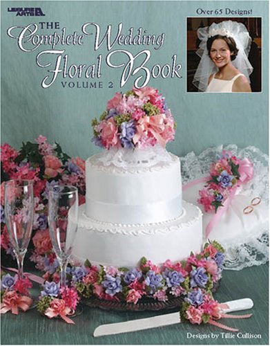 The Complete Wedding Floral Book, Volume 2 (Leisure Arts #3406) (9781574867121) by Tillie Cullison; Leisure Arts