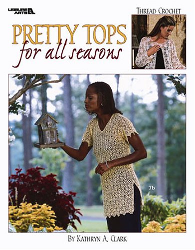 Pretty Tops for All Seasons (Leisure Arts #3380) (9781574867336) by Kathryn Clark; Leisure Arts