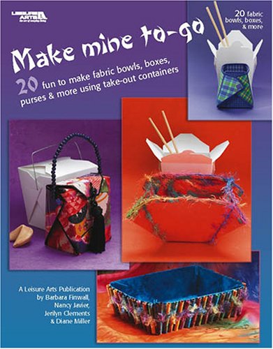 Imagen de archivo de Make Mine To-Go: 20 Fun to Make Fabric Bowls, Boxes, Purses & More Using Take-Out Containers a la venta por Buchpark