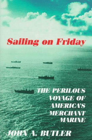 Sailing on Friday : The Perilous Voyage of America's Merchant Marine