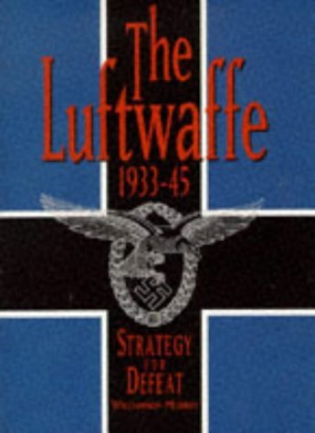 Stock image for THE LUFTWAFFE 1933 - 45: Srategy for Defeat for sale by Amazing Book Company