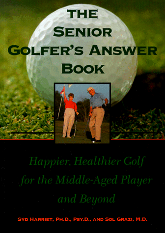 9781574881417: The Senior Golfer's Answer Book: Happier, Healthier Golf for the Middle-Aged Player and Beyond: Happier, Healthier Golf Past Forty