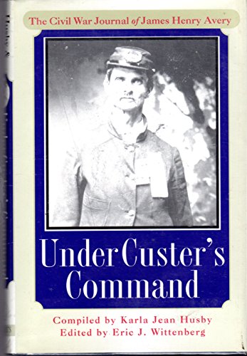 9781574882766: Under Custer's Command: The Civil War Journal of James Henry Avery