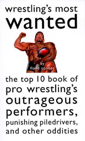 9781574883084: Wrestling's Most Wanted: The Top 10 Book of Pro Wrestling's Outrageous Performers, Punishing Pile Drivers, and Other Oddities