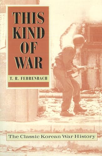 This Kind of War: The Classic Korean War History, Fiftieth Anniversary Edition - Fehrenbach, T.R.