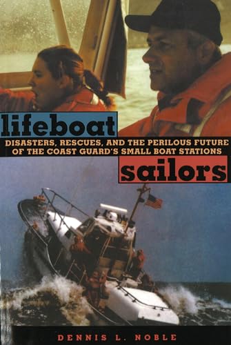 Imagen de archivo de Lifeboat Sailors : Disasters, Rescues and the Perilous Future of the Coast Guard's Small Boat Stations a la venta por Better World Books: West