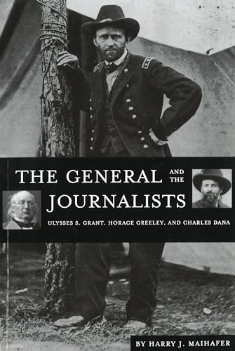 Imagen de archivo de The General and the Journalists: Ulysses S. Grant, Horace Greeley, and Charles Dana a la venta por Wonder Book