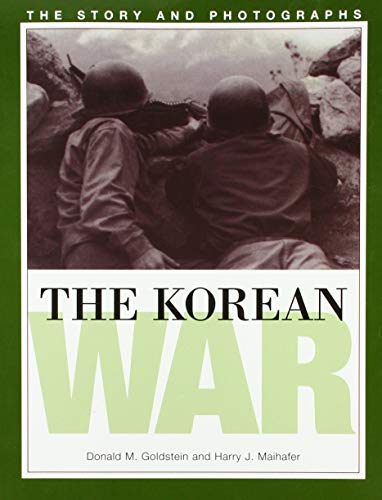 The Korean War: The Story and Photographs (America Goes to War) (9781574883411) by Goldstein, Donald M.; Maihafer, Harry J.