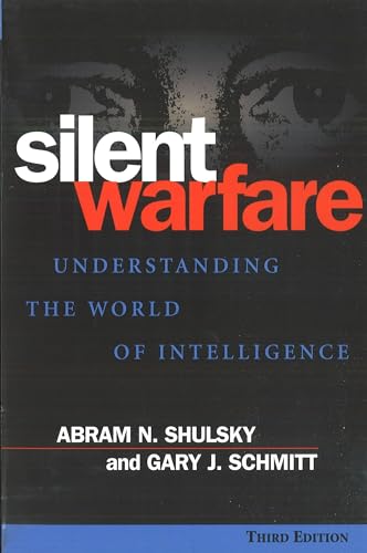 Silent Warfare: Understanding the World of Intelligence, 3rd Edition (9781574883459) by Shulsky, Abram N.; Schmitt, Gary J.