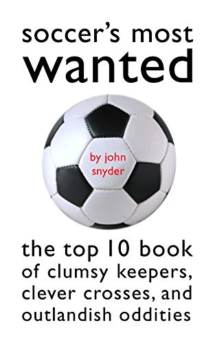 9781574883657: Soccer's Most Wanted: The Top 10 Book of Clumsy Keepers, Clever Crosses, and Outlandish Oddities