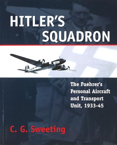 9781574884692: Hitler's Squadron: The Fuehrer's Personal Aircraft and Transport Unit, 1933–1945 (Fuehrer's Personal Aircraft and Transportation Unit)