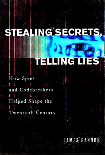 Stealing Secrets, Telling Lies: How Spies and Codebreakers Helped Shape the Twentieth Century (9781574884739) by Gannon, James