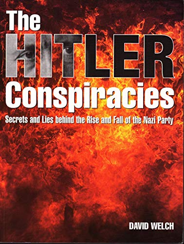 The Hitler Conspiracies: Secrets and Lies Behind the Rise and Fall of the Nazi Party (9781574885002) by Welch, David