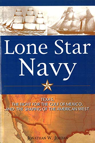 Stock image for Lone Star Navy: Texas, the Fight for the Gulf of Mexico, and the Shaping of the American West for sale by HPB-Diamond