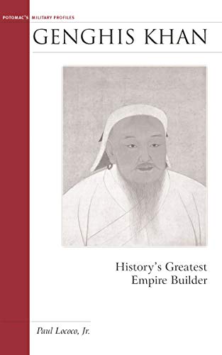 Genghis Khan: History's Greatest Empire Builder (Brassey's Military Profiles) (9781574885712) by Paul Lococo