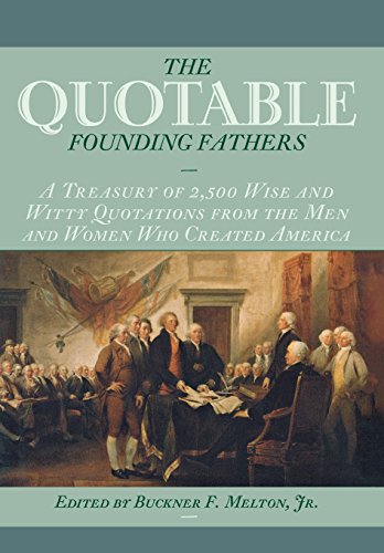 Imagen de archivo de The Quotable Founding Fathers : A Treasury of 2,500 Wise and Witty Quotations from the Men and Women Who Created America a la venta por Better World Books