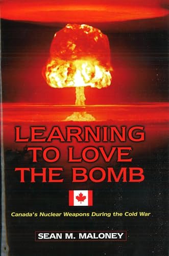 Stock image for Learning to Love the Bomb: Canada's Nuclear Weapons During the Cold War for sale by ThriftBooks-Dallas