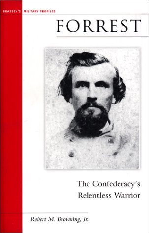 Forrest: The Confederacy's Relentless Warrior (Brassey's Military Profiles) (9781574886252) by Browning, Robert M.