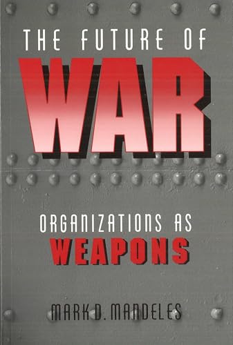 9781574886313: The Future of War: Organizations As Weapons