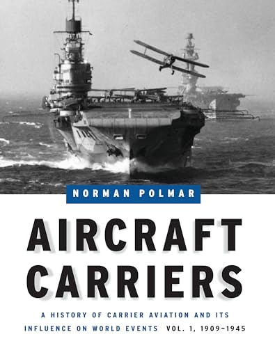 Aircraft Carriers: A History of Carrier Aviation and Its Influence on World Events, Volume 1: 190...