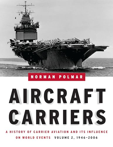 Aircraft Carriers: A History of Carrier Aviation and Its Influence on World Events, Volume II: 1946-2006 (9781574886658) by Polmar, Norman