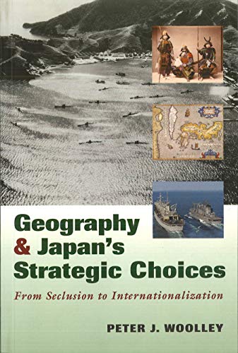 Imagen de archivo de Geography and Japan's Strategic Choices : From Seclusion to Internationalization a la venta por Better World Books