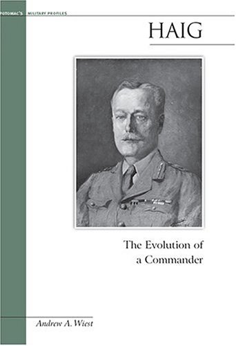 Haig: The Evolution of a Commander (Potomac Books' Military Profiles series) (Brassey's Military Profiles) (9781574886832) by Wiest, Andrew A.