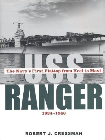 USS Ranger: The Navyâs First Flattop from Keel to Mast, 1934-1946