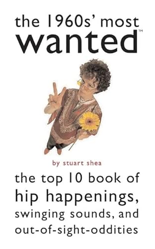9781574887211: The 1960s' Most Wanted™: The Top 10 Book of Hip Happenings, Swinging Sounds, and out-of-Sight Oddities