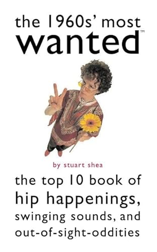 The 1960s' Most Wanted: The Top 10 Book of Hip Happenings, Swinging Sounds, and Out-of-Sight Oddities (9781574887211) by Shea, Stuart